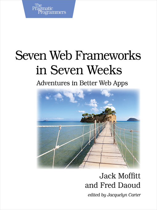 Title details for Seven Web Frameworks in Seven Weeks by Jack Moffitt - Available